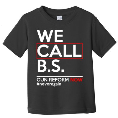 We Call B.S. Gun Reform Now #Neveragain Toddler T-Shirt