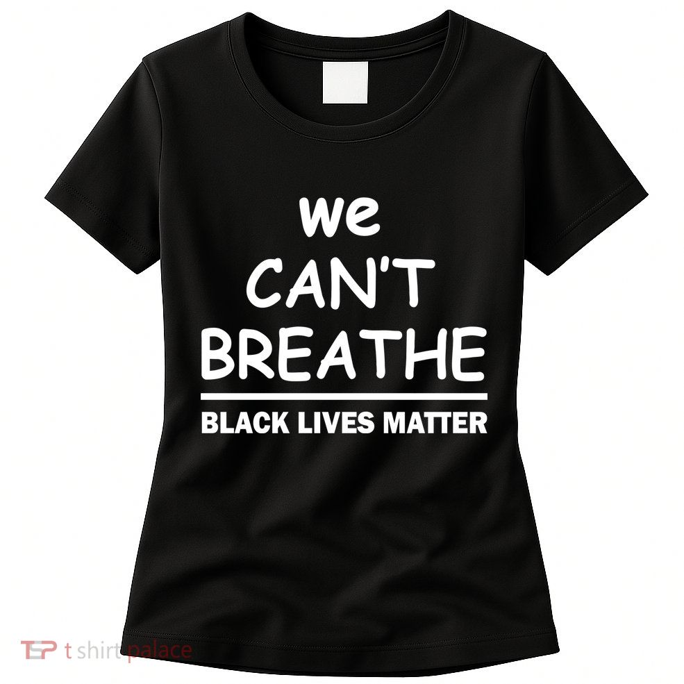 We Can't Breathe Black Lives Matter Women's T-Shirt