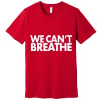 We Can't Breathe Protest Support Civil Rights Premium T-Shirt