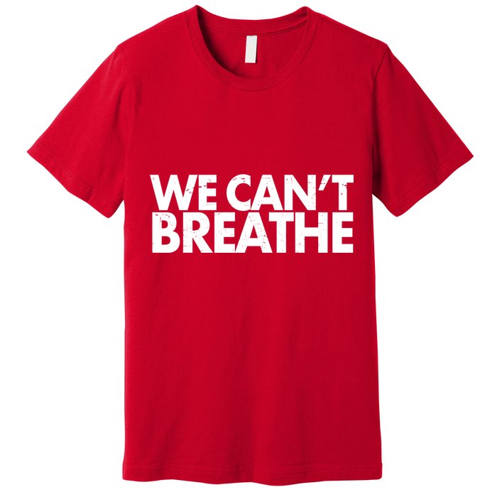 We Can't Breathe Protest Support Civil Rights Premium T-Shirt
