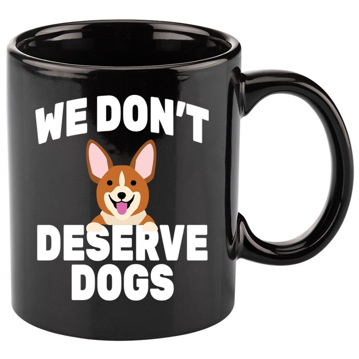 We Don't Deserve Dogs 11oz C Handle Ceramic Mug
