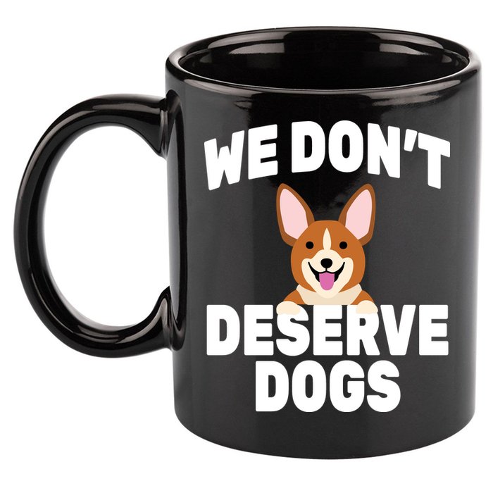 We Don't Deserve Dogs 11oz C Handle Ceramic Mug