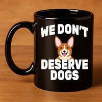 We Don't Deserve Dogs 11oz C Handle Ceramic Mug