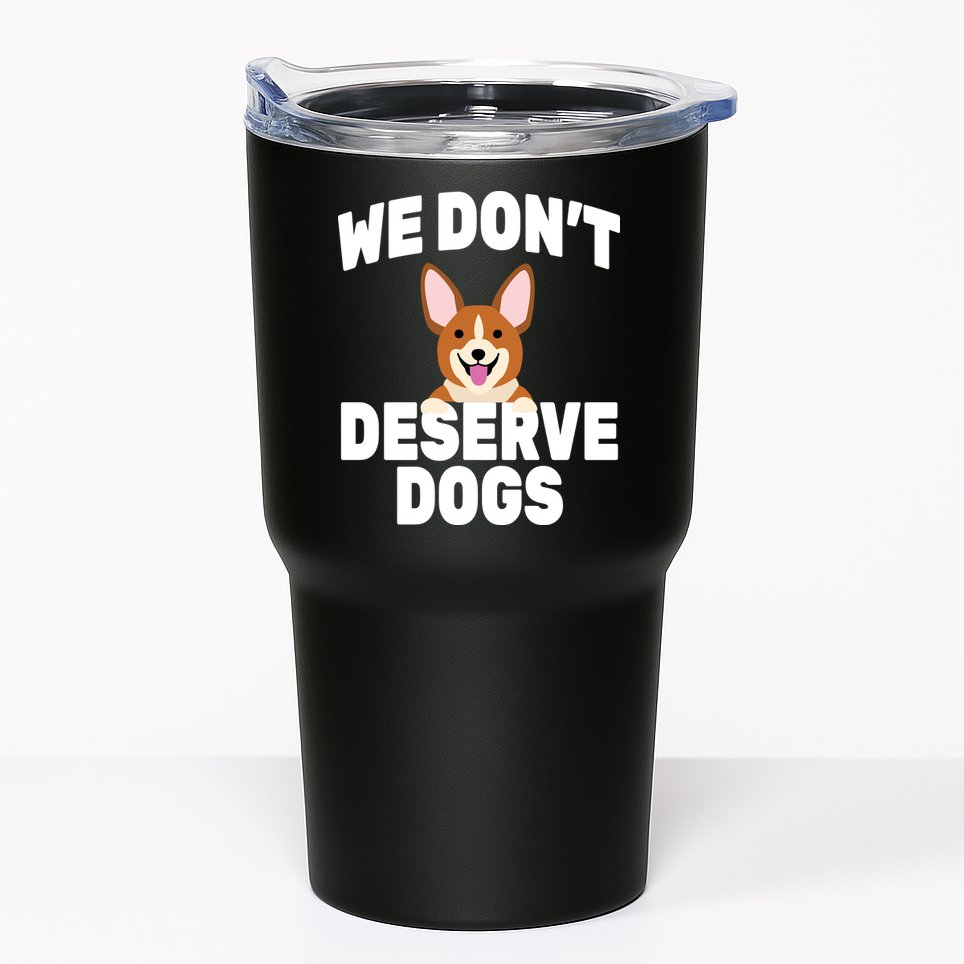 We Don't Deserve Dogs Tumbler