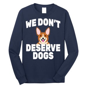 We Don't Deserve Dogs Long Sleeve Shirt