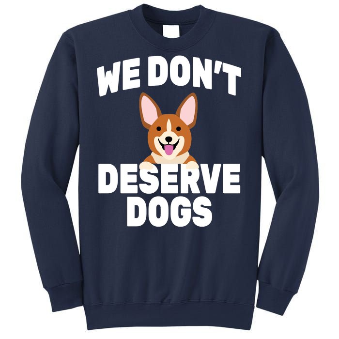 We Don't Deserve Dogs Sweatshirt