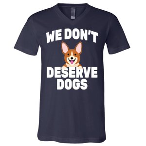 We Don't Deserve Dogs V-Neck T-Shirt