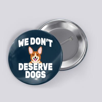 We Don't Deserve Dogs Button