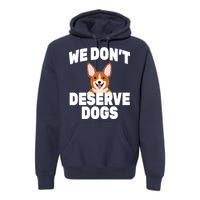 We Don't Deserve Dogs Premium Hoodie