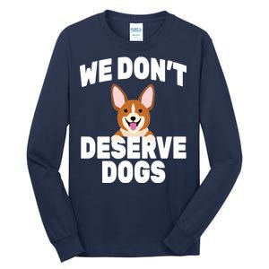 We Don't Deserve Dogs Tall Long Sleeve T-Shirt