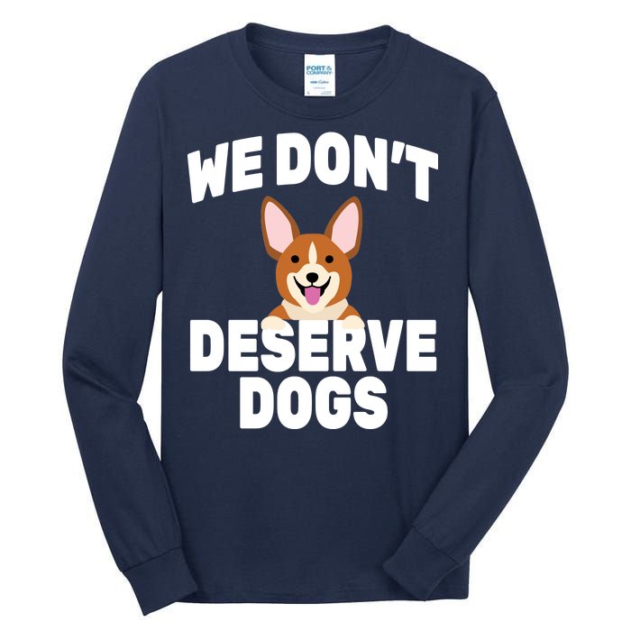 We Don't Deserve Dogs Tall Long Sleeve T-Shirt