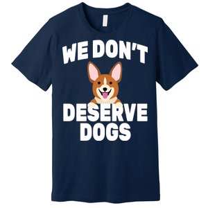 We Don't Deserve Dogs Premium T-Shirt