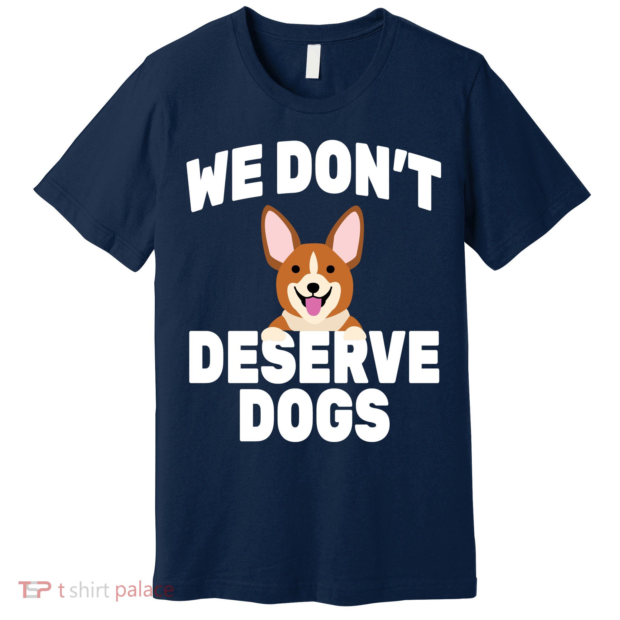We Don't Deserve Dogs Premium T-Shirt