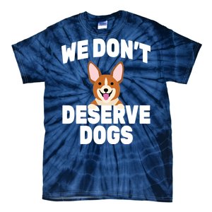 We Don't Deserve Dogs Tie-Dye T-Shirt