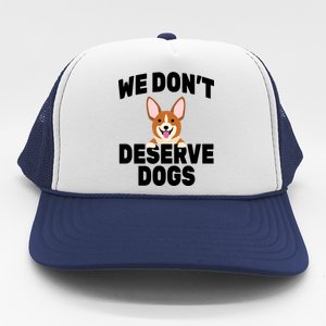 We Don't Deserve Dogs Trucker Hat