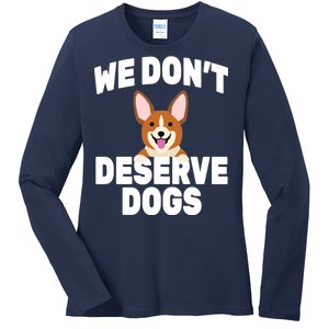 We Don't Deserve Dogs Ladies Long Sleeve Shirt