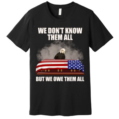 We Don't Know Them All But We Owe Them All  Premium T-Shirt