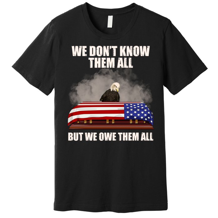 We Don't Know Them All But We Owe Them All  Premium T-Shirt