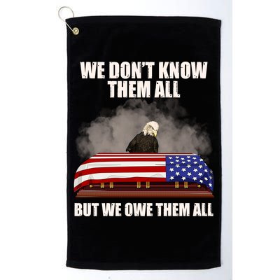 We Don't Know Them All But We Owe Them All  Golf Towel