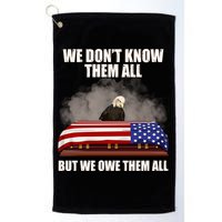 We Don't Know Them All But We Owe Them All  Golf Towel