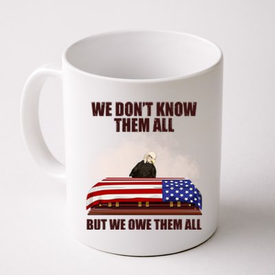 We Don't Know Them All But We Owe Them All  Coffee Mug