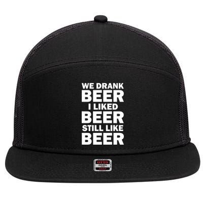 We Drank Beer I Liked Beer Still Like Beer 7 Panel Mesh Trucker Snapback Hat