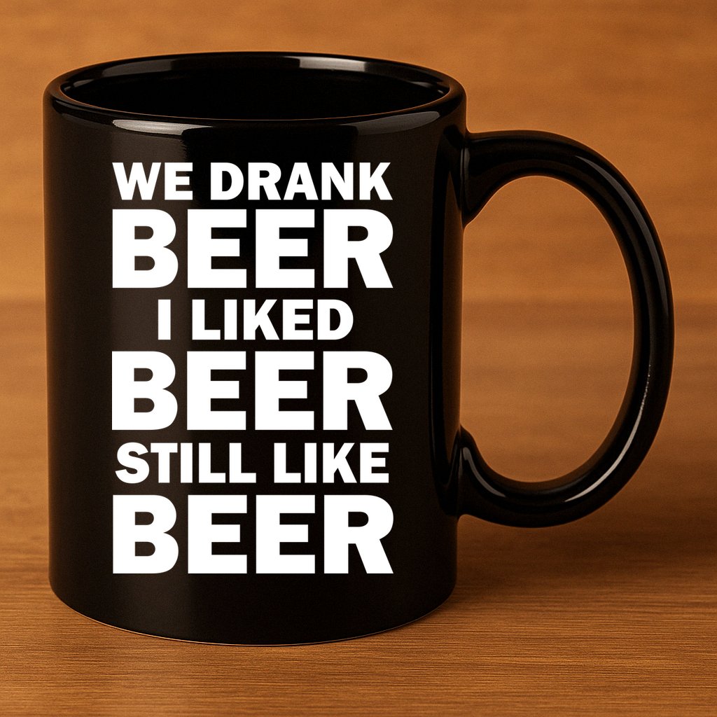 We Drank Beer I Liked Beer Still Like Beer 11oz C Handle Ceramic Mug