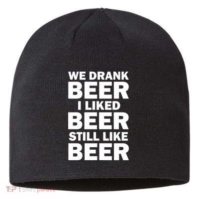 We Drank Beer I Liked Beer Still Like Beer Sustainable Beanie