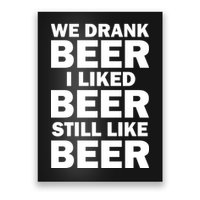 We Drank Beer I Liked Beer Still Like Beer Poster