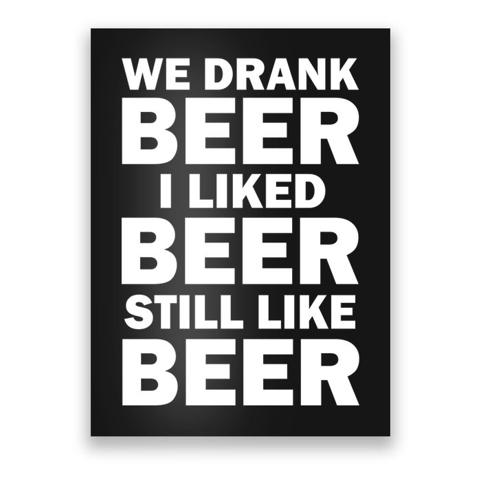 We Drank Beer I Liked Beer Still Like Beer Poster
