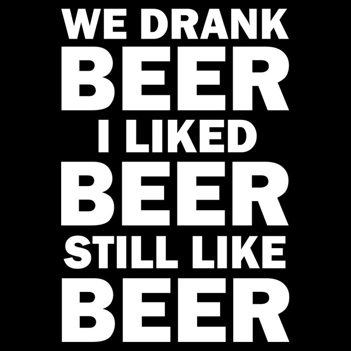 We Drank Beer I Liked Beer Still Like Beer Poster