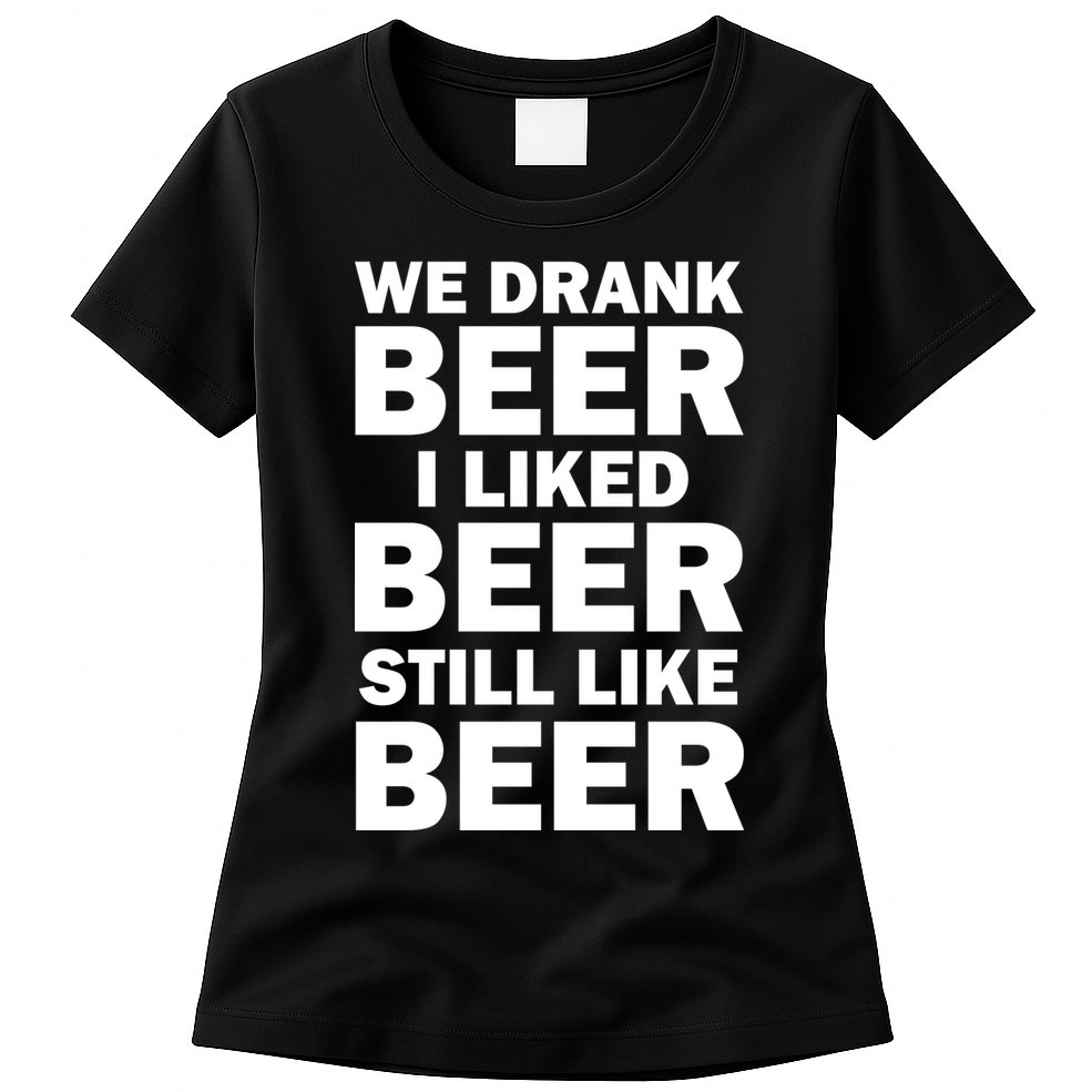 We Drank Beer I Liked Beer Still Like Beer Womens T-Shirt