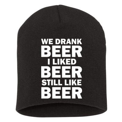 We Drank Beer I Liked Beer Still Like Beer Short Acrylic Beanie
