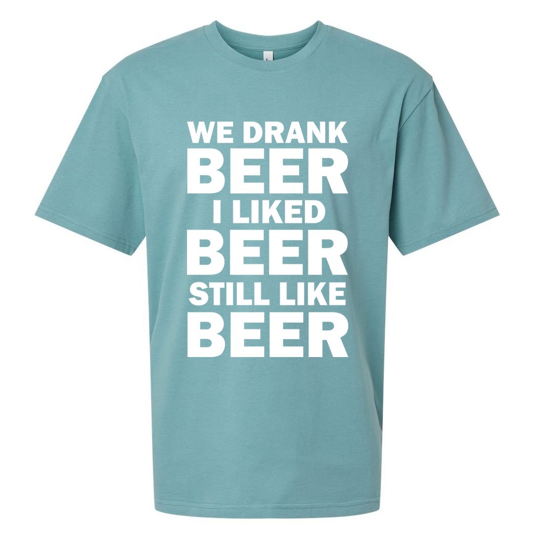 We Drank Beer I Liked Beer Still Like Beer Sueded Cloud Jersey T-Shirt