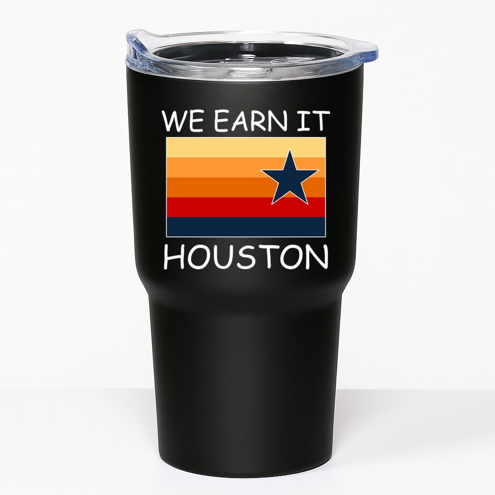 We Earn It Houston Texas Star Flag Tumbler