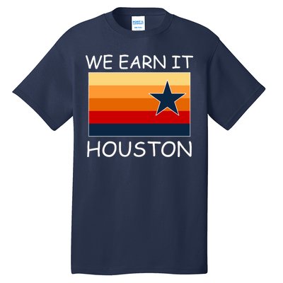 We Earn It Houston Texas Star Flag Tall T-Shirt