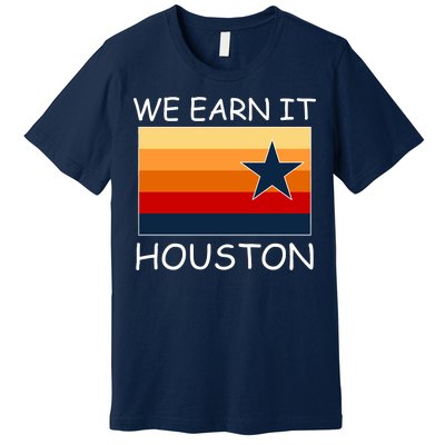 We Earn It Houston Texas Star Flag Premium T-Shirt