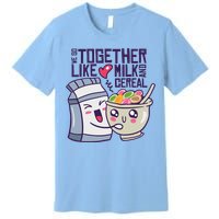 We Go Together Like Milk And Cereal Premium T-Shirt