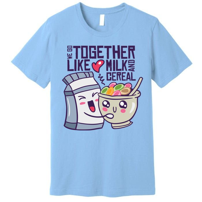 We Go Together Like Milk And Cereal Premium T-Shirt