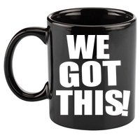 We Got This! 11oz C Handle Ceramic Mug