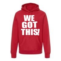 We Got This! Premium Hoodie