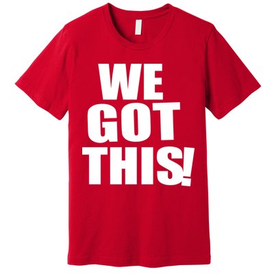 We Got This! Premium T-Shirt