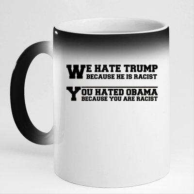 We Hate Trump Because He is Racist. You Hated Obama Because You Are Racist 11oz Black Color Changing Mug