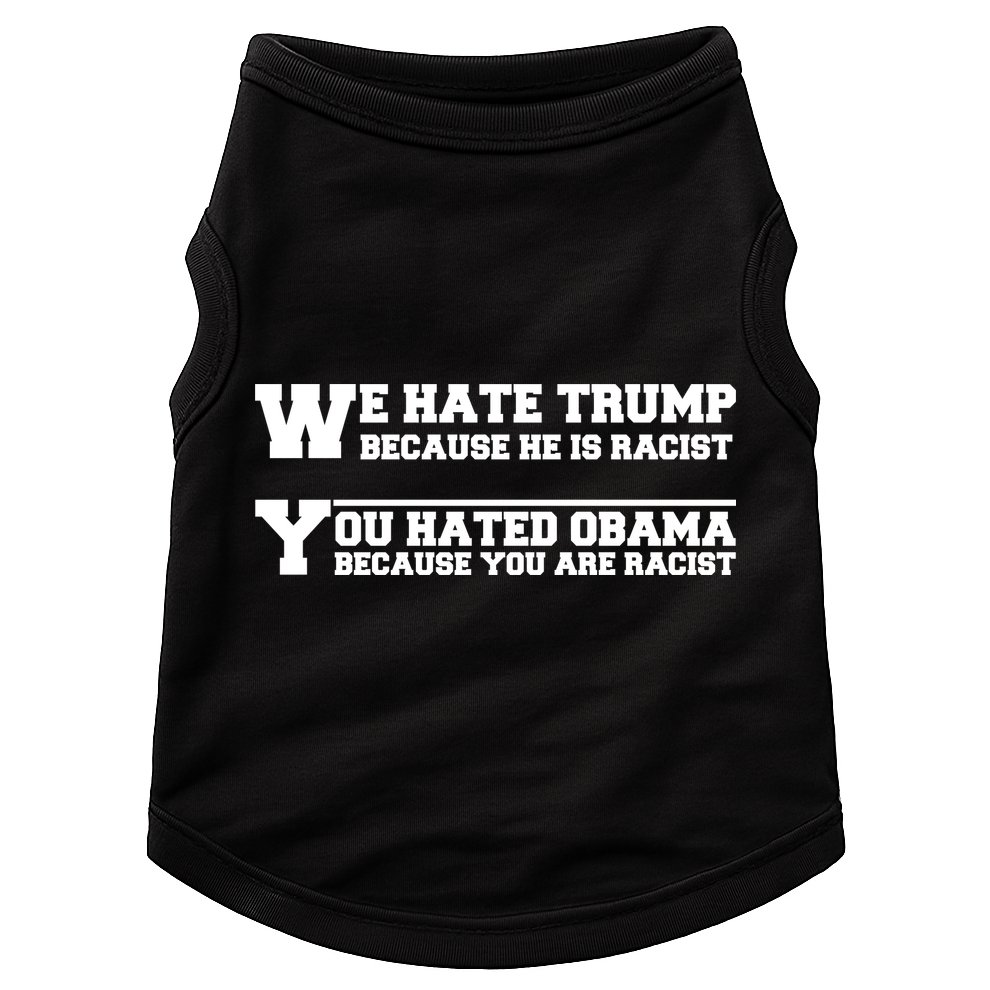 We Hate Trump Because He is Racist. You Hated Obama Because You Are Racist Doggie Tank