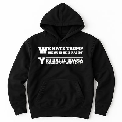 We Hate Trump Because He is Racist. You Hated Obama Because You Are Racist Hoodie