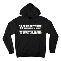 We Hate Trump Because He is Racist. You Hated Obama Because You Are Racist Hoodie