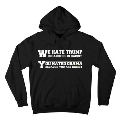 We Hate Trump Because He is Racist. You Hated Obama Because You Are Racist Hoodie