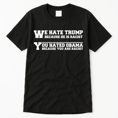 We Hate Trump Because He is Racist. You Hated Obama Because You Are Racist Tall T-Shirt