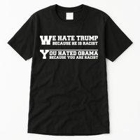 We Hate Trump Because He is Racist. You Hated Obama Because You Are Racist Tall T-Shirt