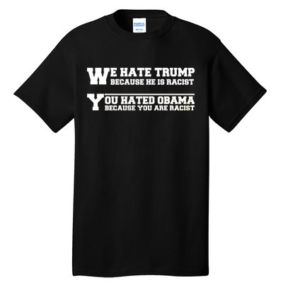 We Hate Trump Because He is Racist. You Hated Obama Because You Are Racist Tall T-Shirt